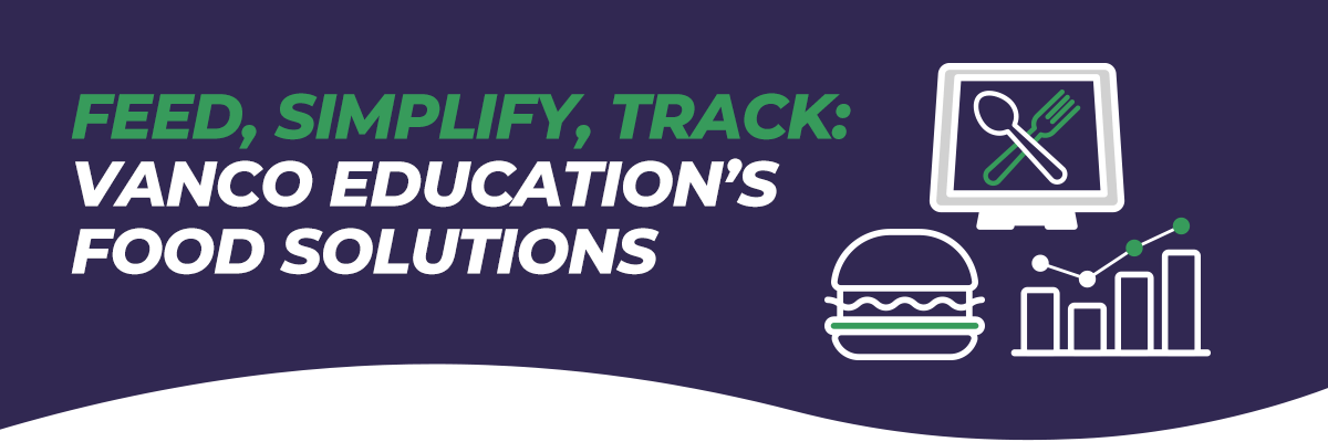 Feed, Simplify, Track: Vanco Education’s Food Solutions 