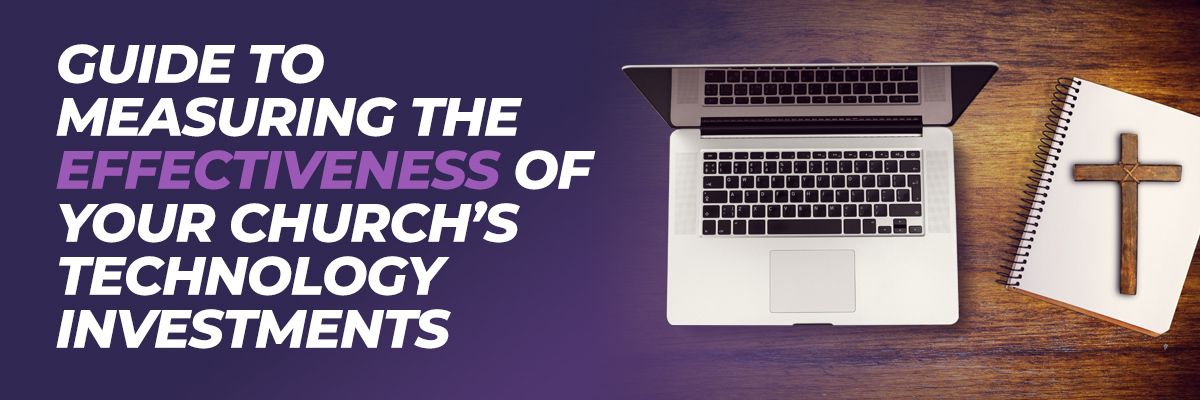 Guide to Measuring the Effectiveness of Your Church’s Technology Investments 