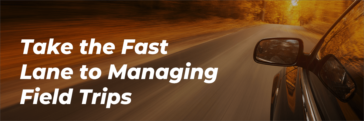 Take the Fast Lane to Managing Field Trips