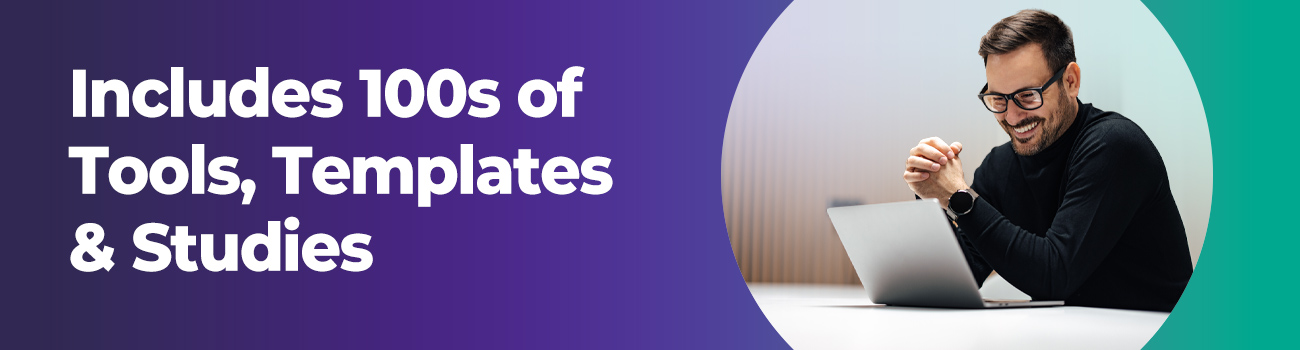 Includes 100s of Tools, Templates & Studies